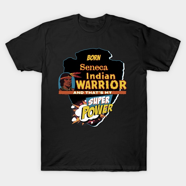 Seneca Native American Indian Born With Super Power T-Shirt by The Dirty Gringo